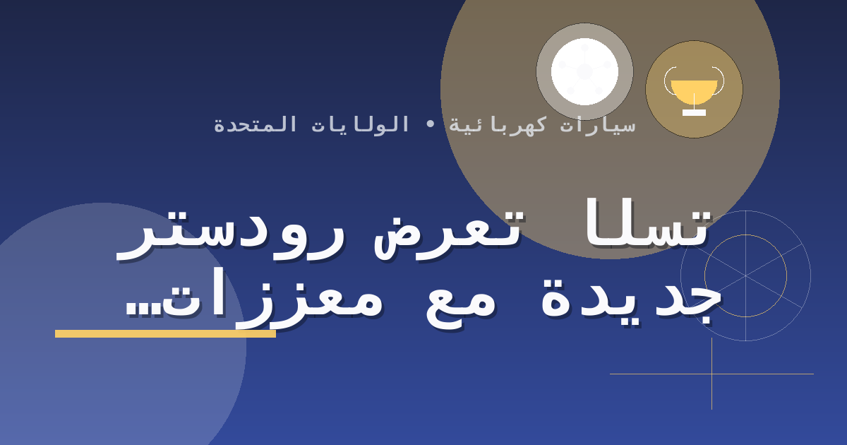 تسلا تعرض رودستر جديدة مع معززات دفع وتستهدف بدء إنتاجها في 2028